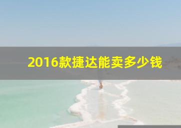 2016款捷达能卖多少钱