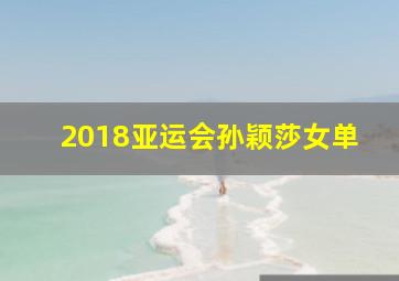 2018亚运会孙颖莎女单