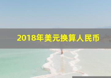 2018年美元换算人民币