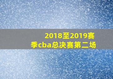 2018至2019赛季cba总决赛第二场