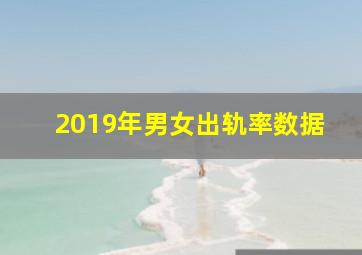 2019年男女出轨率数据