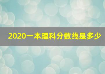 2020一本理科分数线是多少