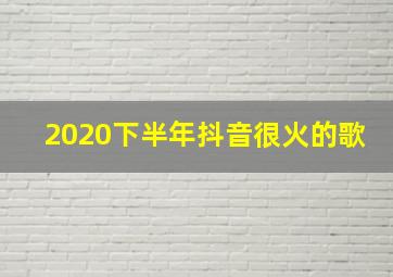 2020下半年抖音很火的歌