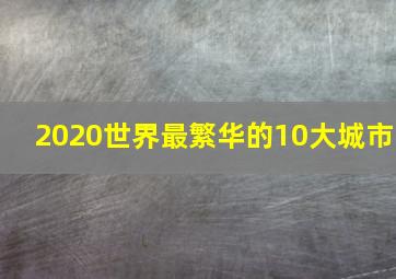 2020世界最繁华的10大城市