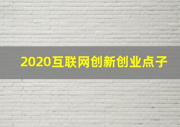 2020互联网创新创业点子