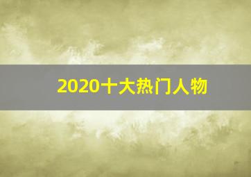 2020十大热门人物