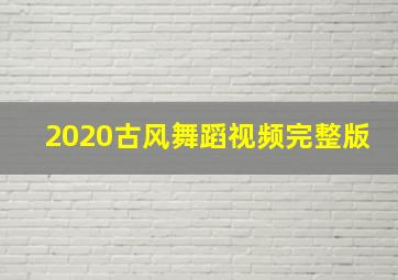 2020古风舞蹈视频完整版