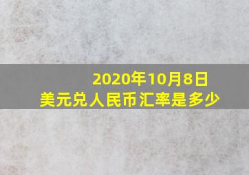 2020年10月8日美元兑人民币汇率是多少