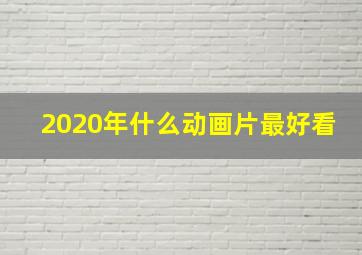 2020年什么动画片最好看