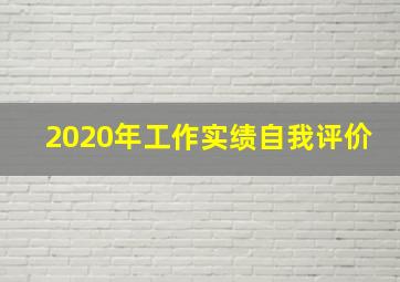 2020年工作实绩自我评价