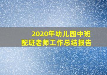 2020年幼儿园中班配班老师工作总结报告