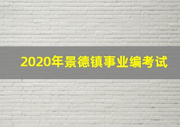 2020年景德镇事业编考试