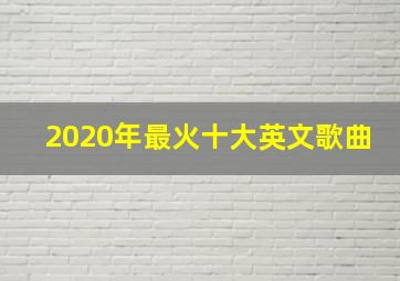 2020年最火十大英文歌曲