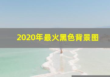 2020年最火黑色背景图