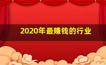 2020年最赚钱的行业