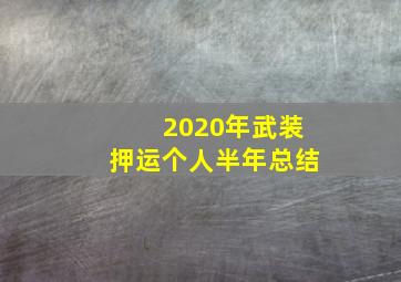 2020年武装押运个人半年总结