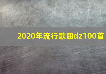 2020年流行歌曲dz100首