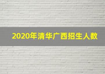 2020年清华广西招生人数