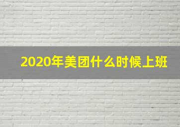 2020年美团什么时候上班