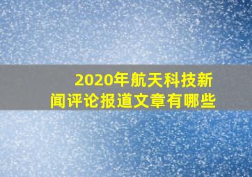 2020年航天科技新闻评论报道文章有哪些