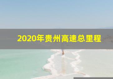 2020年贵州高速总里程