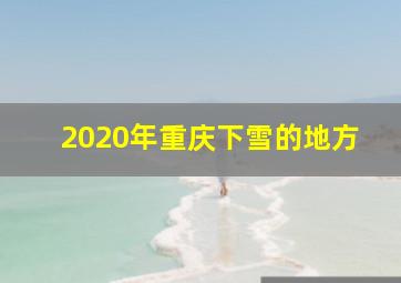 2020年重庆下雪的地方