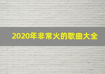 2020年非常火的歌曲大全