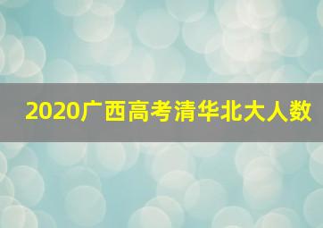 2020广西高考清华北大人数