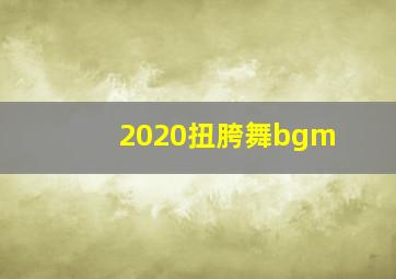 2020扭胯舞bgm