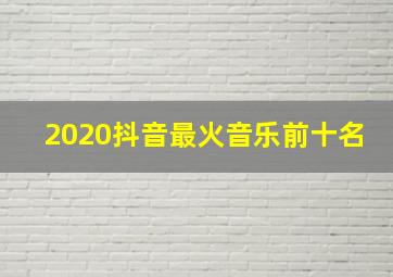 2020抖音最火音乐前十名