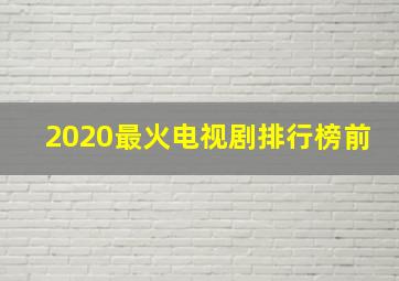 2020最火电视剧排行榜前