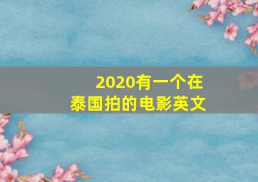 2020有一个在泰国拍的电影英文