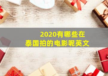 2020有哪些在泰国拍的电影呢英文