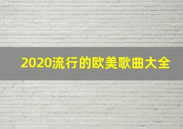 2020流行的欧美歌曲大全