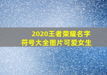 2020王者荣耀名字符号大全图片可爱女生