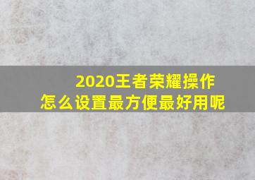 2020王者荣耀操作怎么设置最方便最好用呢