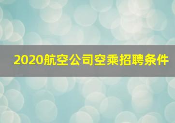 2020航空公司空乘招聘条件