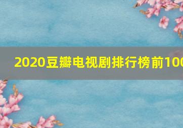 2020豆瓣电视剧排行榜前100