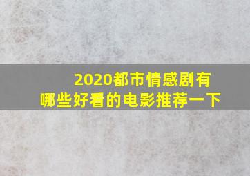 2020都市情感剧有哪些好看的电影推荐一下