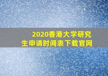 2020香港大学研究生申请时间表下载官网