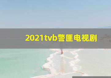 2021tvb警匪电视剧