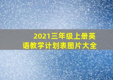 2021三年级上册英语教学计划表图片大全