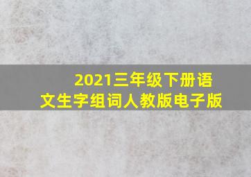 2021三年级下册语文生字组词人教版电子版