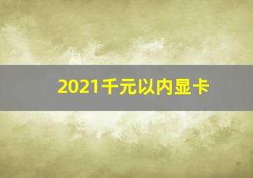 2021千元以内显卡