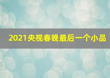 2021央视春晚最后一个小品