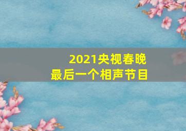 2021央视春晚最后一个相声节目