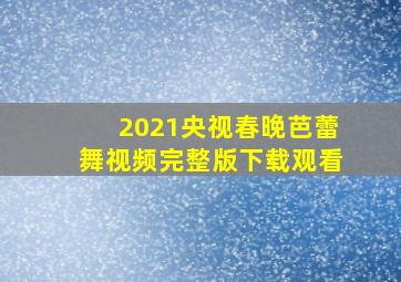 2021央视春晚芭蕾舞视频完整版下载观看