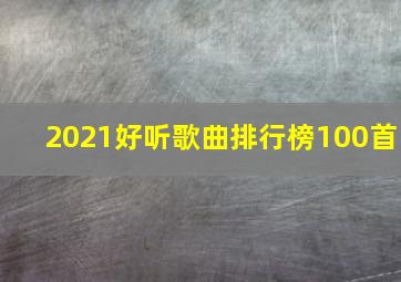 2021好听歌曲排行榜100首