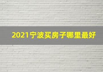 2021宁波买房子哪里最好