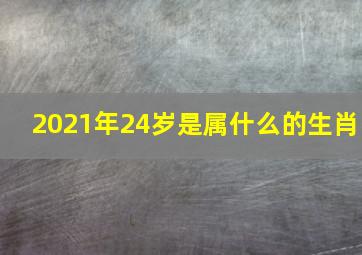 2021年24岁是属什么的生肖